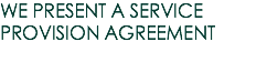 WE PRESENT A SERVICE PROVISION AGREEMENT 
